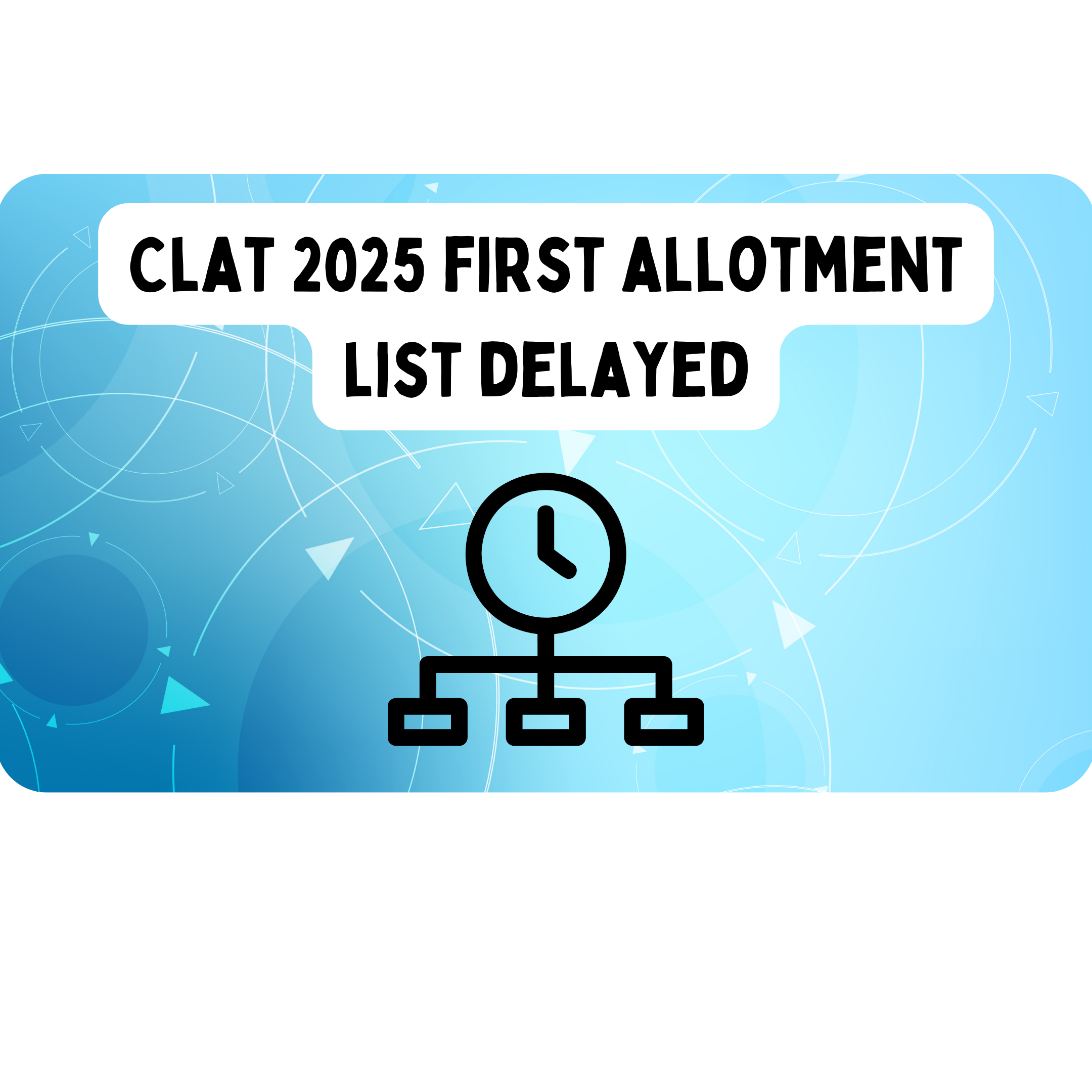 CLAT 2025 First Allotment List Delayed